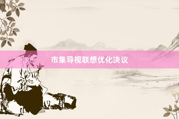 市集导视联想优化决议