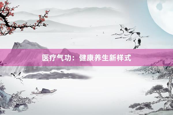 医疗气功：健康养生新样式
